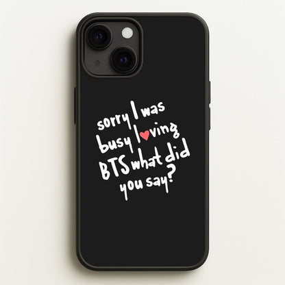 Sorry I Was Busy Loving K-Pop Band  - BTS Phone Case for iPhone 13