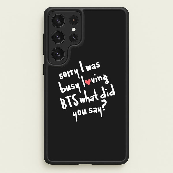 Sorry I Was Busy Loving K-Pop Band  - BTS Phone Case for Galaxy S23 Ultra