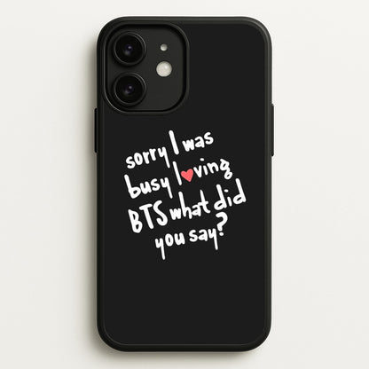 Sorry I Was Busy Loving K-Pop Band  - BTS Phone Case for iPhone 11