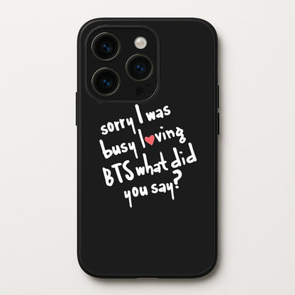 Sorry I Was Busy Loving K-Pop Band  - BTS Phone Case for iPhone 14 Pro Max
