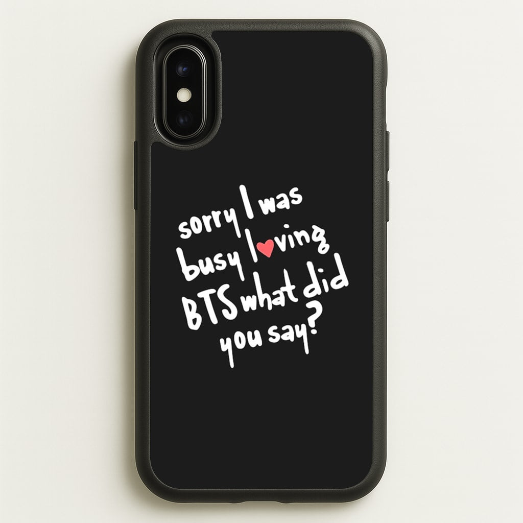 Sorry I Was Busy Loving K-Pop Band  - BTS Phone Case for iPhone X / XS