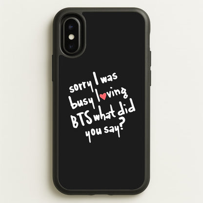 Sorry I Was Busy Loving K-Pop Band  - BTS Phone Case for iPhone X / XS
