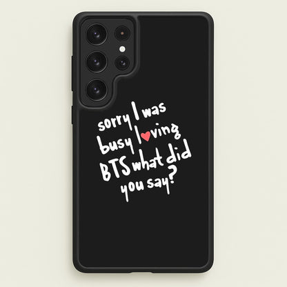 Sorry I Was Busy Loving K-Pop Band  - BTS Phone Case for Galaxy S22 Ultra