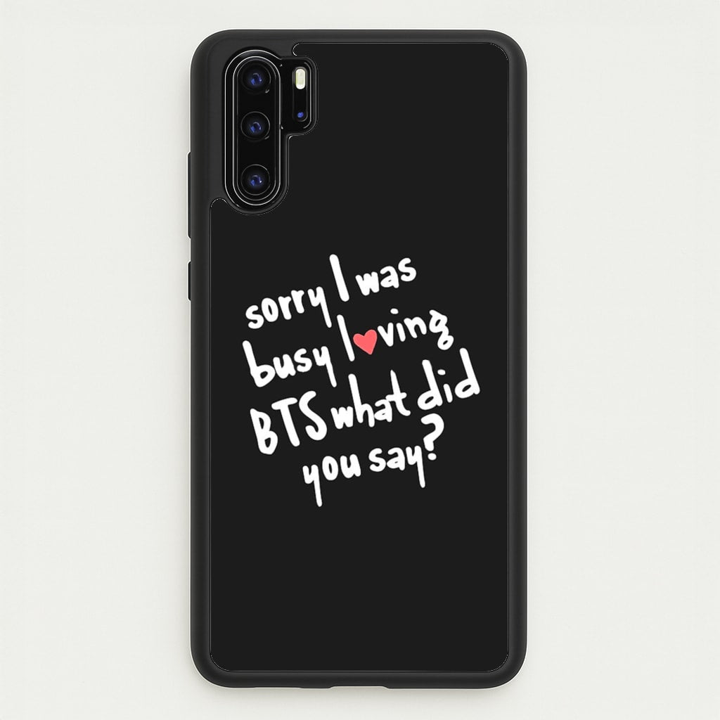 Sorry I Was Busy Loving K-Pop Band  - BTS Phone Case for Huawei P30 Pro