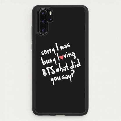 Sorry I Was Busy Loving K-Pop Band  - BTS Phone Case for Huawei P30 Pro
