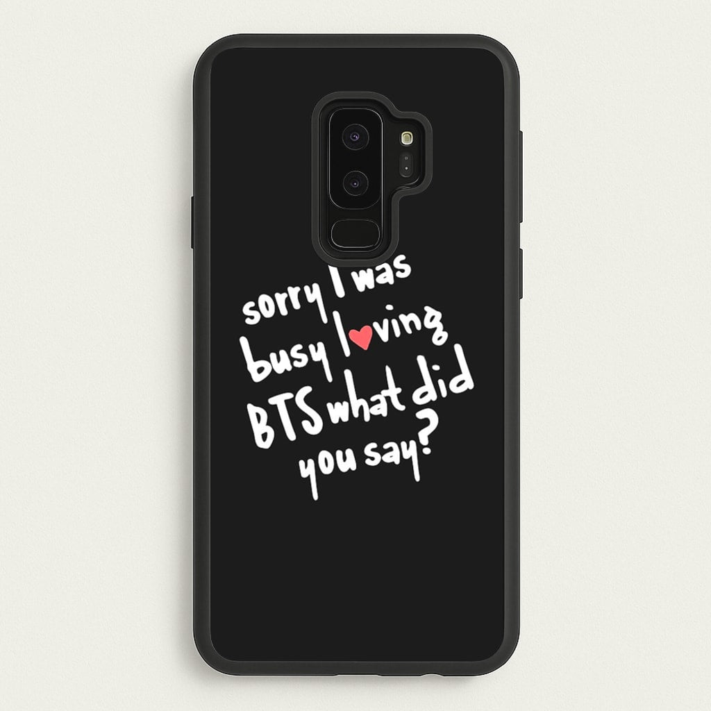 Sorry I Was Busy Loving K-Pop Band  - BTS Phone Case for Galaxy S9 Plus