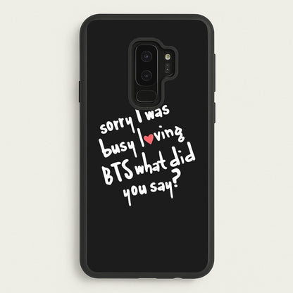 Sorry I Was Busy Loving K-Pop Band  - BTS Phone Case for Galaxy S9 Plus