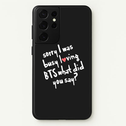 Sorry I Was Busy Loving K-Pop Band  - BTS Phone Case for Galaxy S21 Ultra