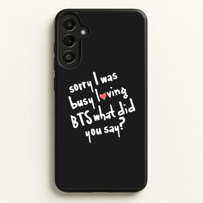 Sorry I Was Busy Loving K-Pop Band  - BTS Phone Case for Galaxy A36