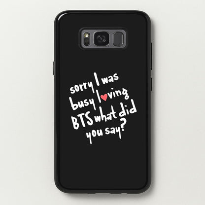 Sorry I Was Busy Loving K-Pop Band  - BTS Phone Case for Galaxy S8
