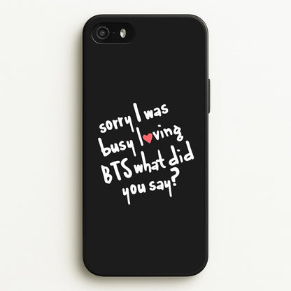 Sorry I Was Busy Loving K-Pop Band  - BTS Phone Case for iPhone 5 / 5s / SE 2016