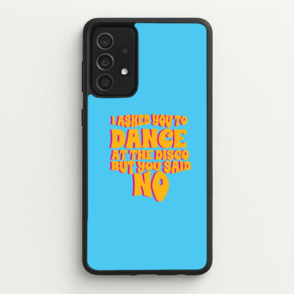 I Asked You To Dance At The Disco But You Said No - Bust Band  - Busted Phone Case for Galaxy A52 / A52s