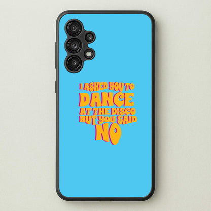 I Asked You To Dance At The Disco But You Said No - Bust Band  - Busted Phone Case for Galaxy A13
