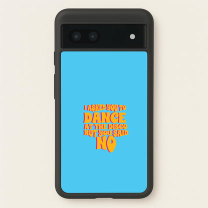 I Asked You To Dance At The Disco But You Said No - Bust Band  - Busted Phone Case for Google Pixel 7a