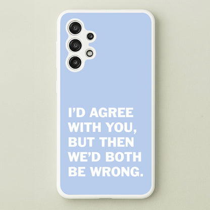 I'd Agree With You  - The Boys Phone Case for Galaxy A13