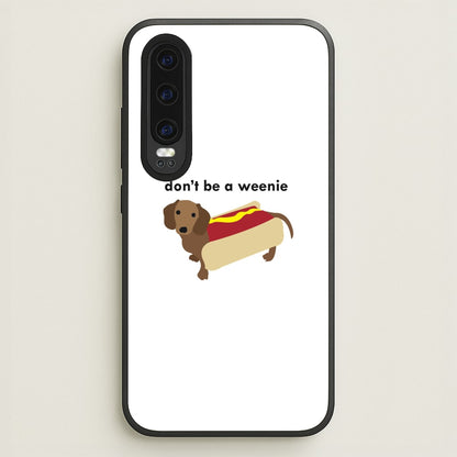 Don't Be A Weenie - Dachshund  -  Phone Case for Huawei P30
