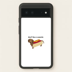 Don't Be A Weenie - Dachshund  -  Phone Case for Google Pixel 6