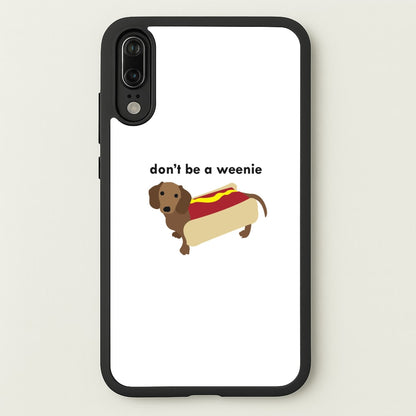 Don't Be A Weenie - Dachshund  -  Phone Case for Huawei P20