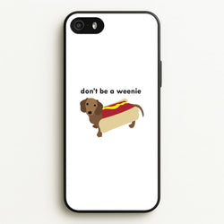 Don't Be A Weenie - Dachshund  -  Phone Case for iPhone 5 / 5s / SE 2016