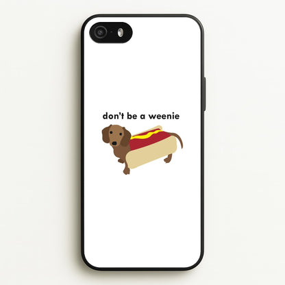 Don't Be A Weenie - Dachshund  -  Phone Case for iPhone 5 / 5s / SE 2016