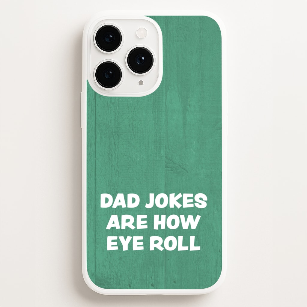 Dad Jokes Are How Eye Roll Phone Case