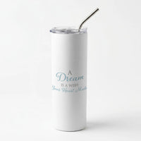 A Dream Is A Wish Your Heart Makes Skinny Tumbler