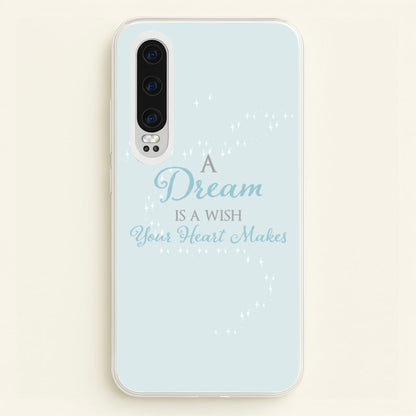 A Dream Is A Wish Your Heart Makes  - Disney Phone Case for Huawei P30