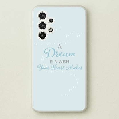 A Dream Is A Wish Your Heart Makes  - Disney Phone Case for Galaxy A13