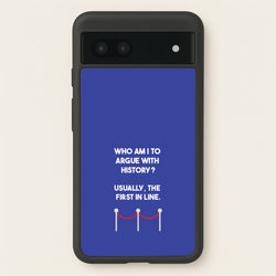 Who Am I To Argue With History?  - Doctor Who Phone Case for Google Pixel 7a