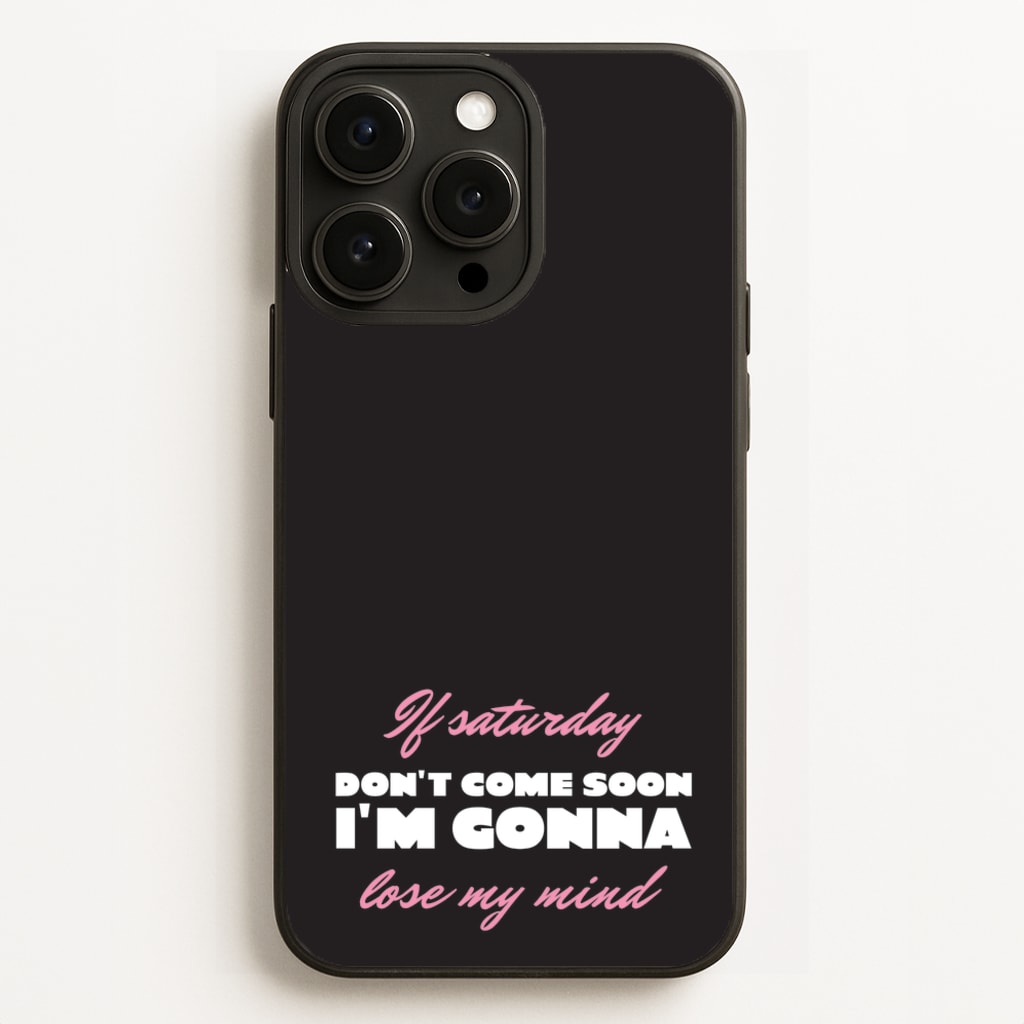 If Saturday Don't Come Soon Phone Case
