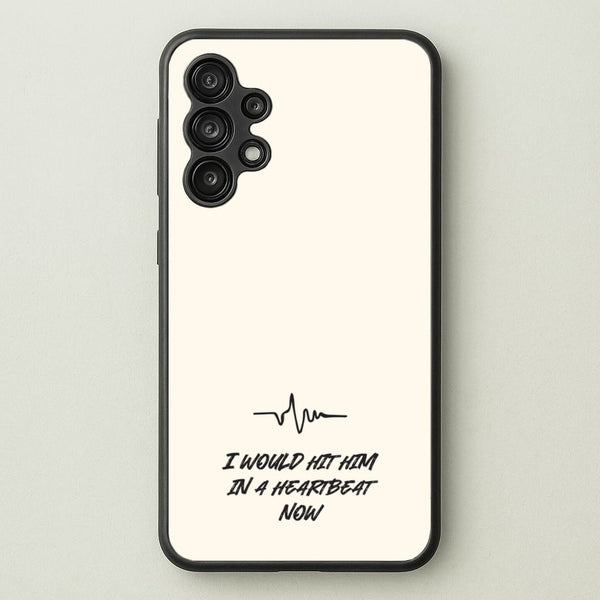 I Would Hit Him In A Heartbeat Now  - Sam Fender Phone Case for Galaxy A13