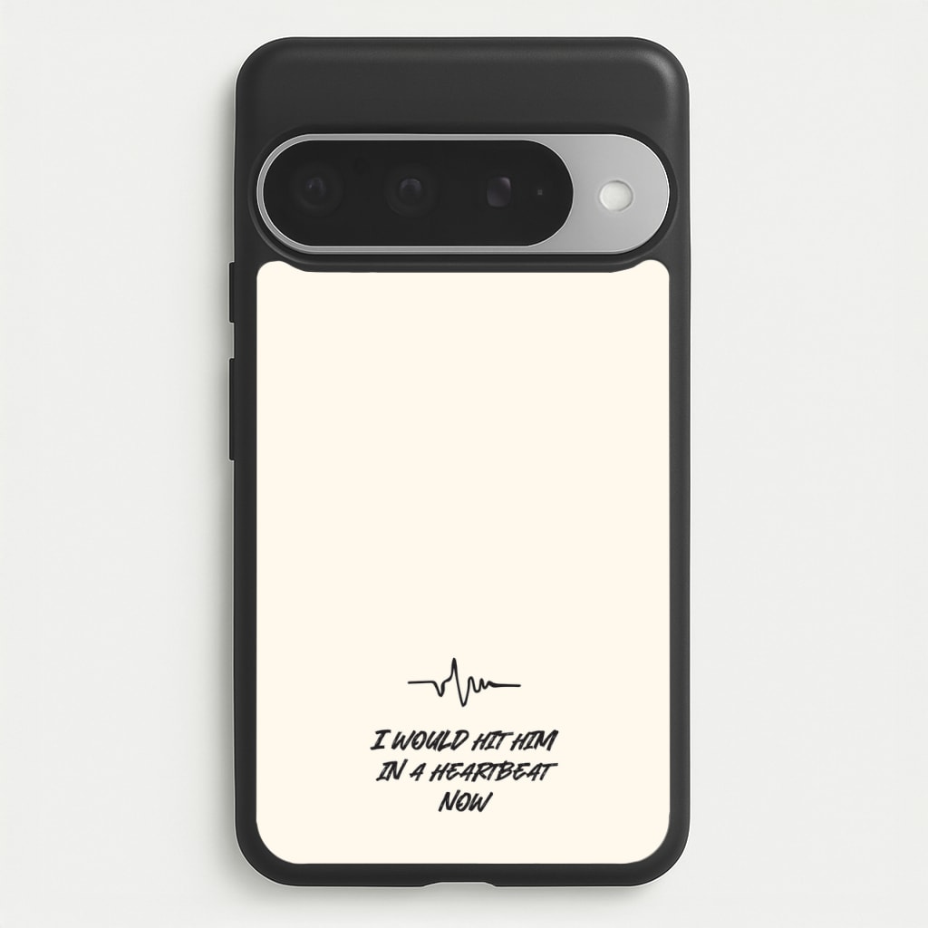 I Would Hit Him In A Heartbeat Now Phone Case for Google Pixel 10 Pro XL
