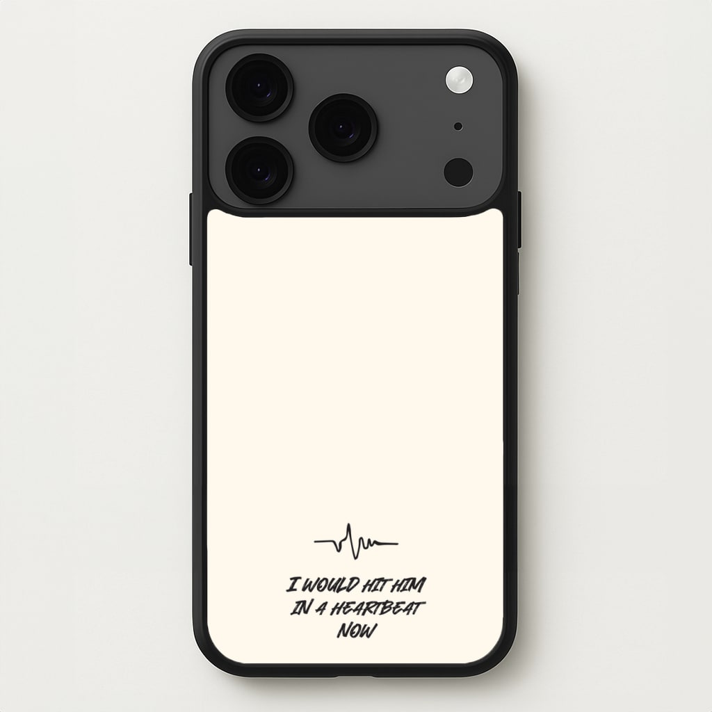 I Would Hit Him In A Heartbeat Now Phone Case