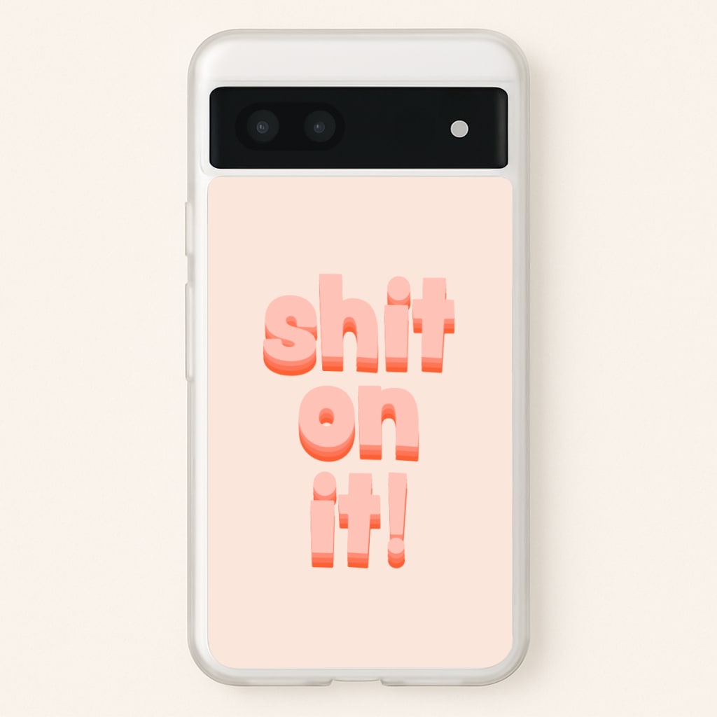Shit On It - FND  - Friday Night Dinner Phone Case for Google Pixel 7a