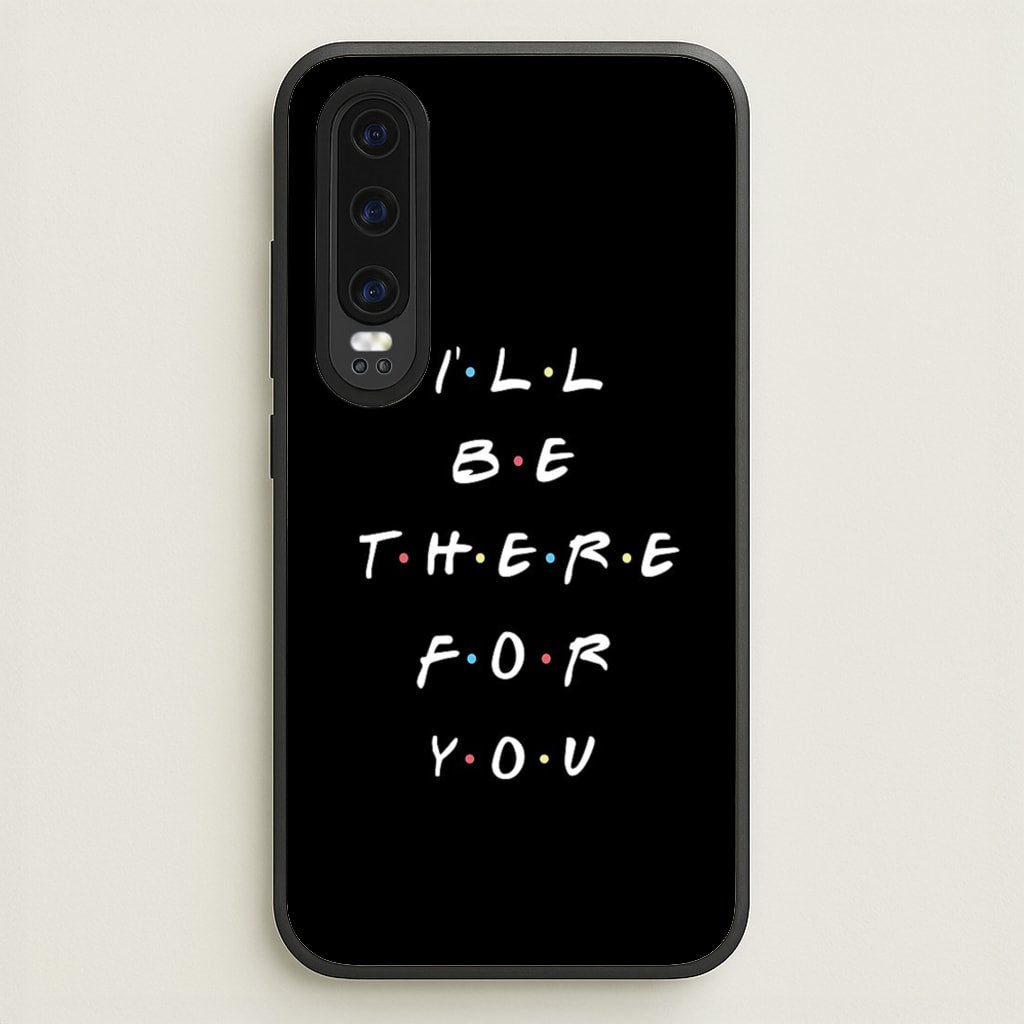 Black I'll Be There For You  - Friends Phone Case for Huawei P30