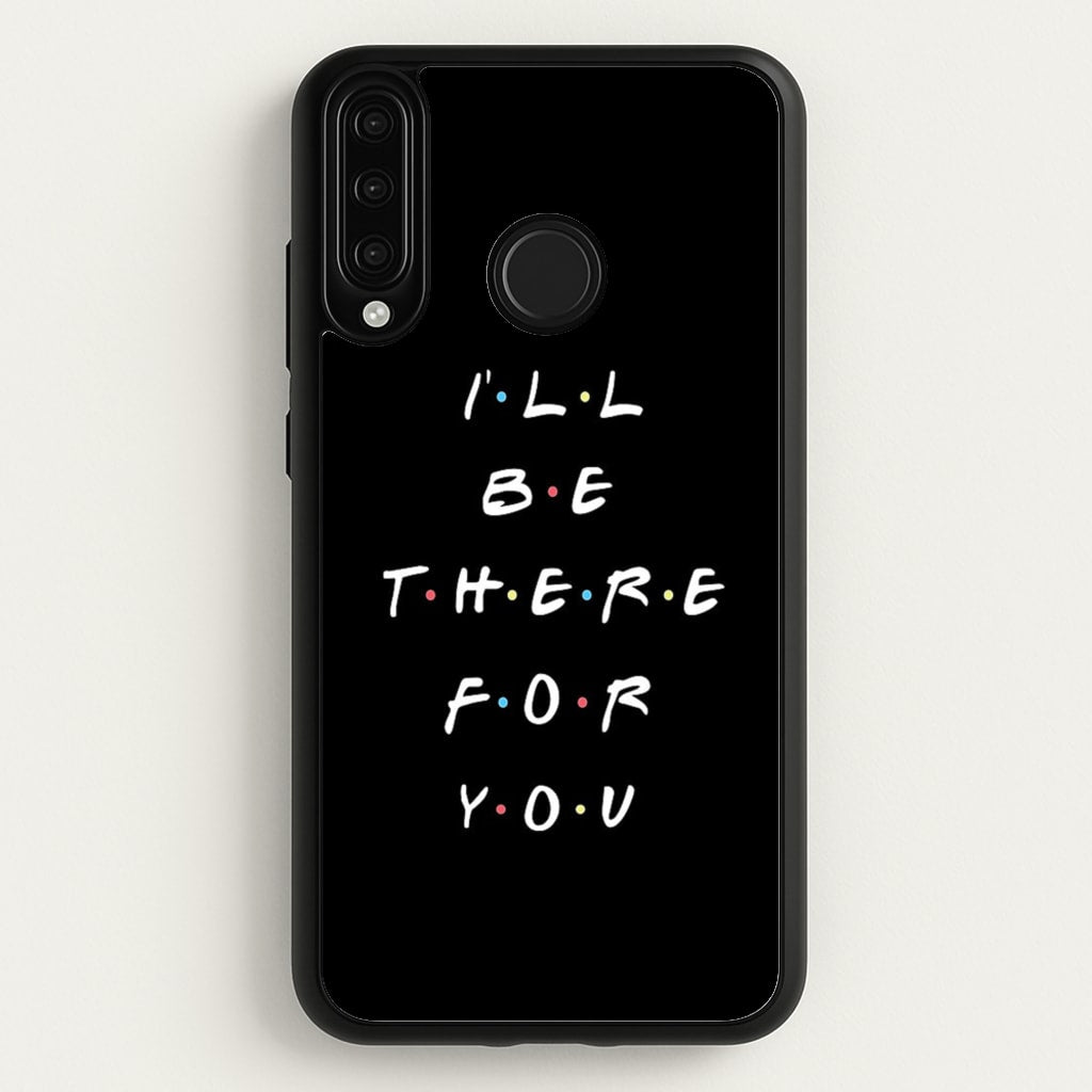 Black I'll Be There For You  - Friends Phone Case for Huawei P30 Lite