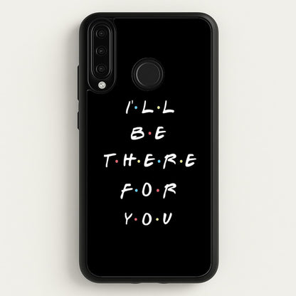 Black I'll Be There For You  - Friends Phone Case for Huawei P30 Lite