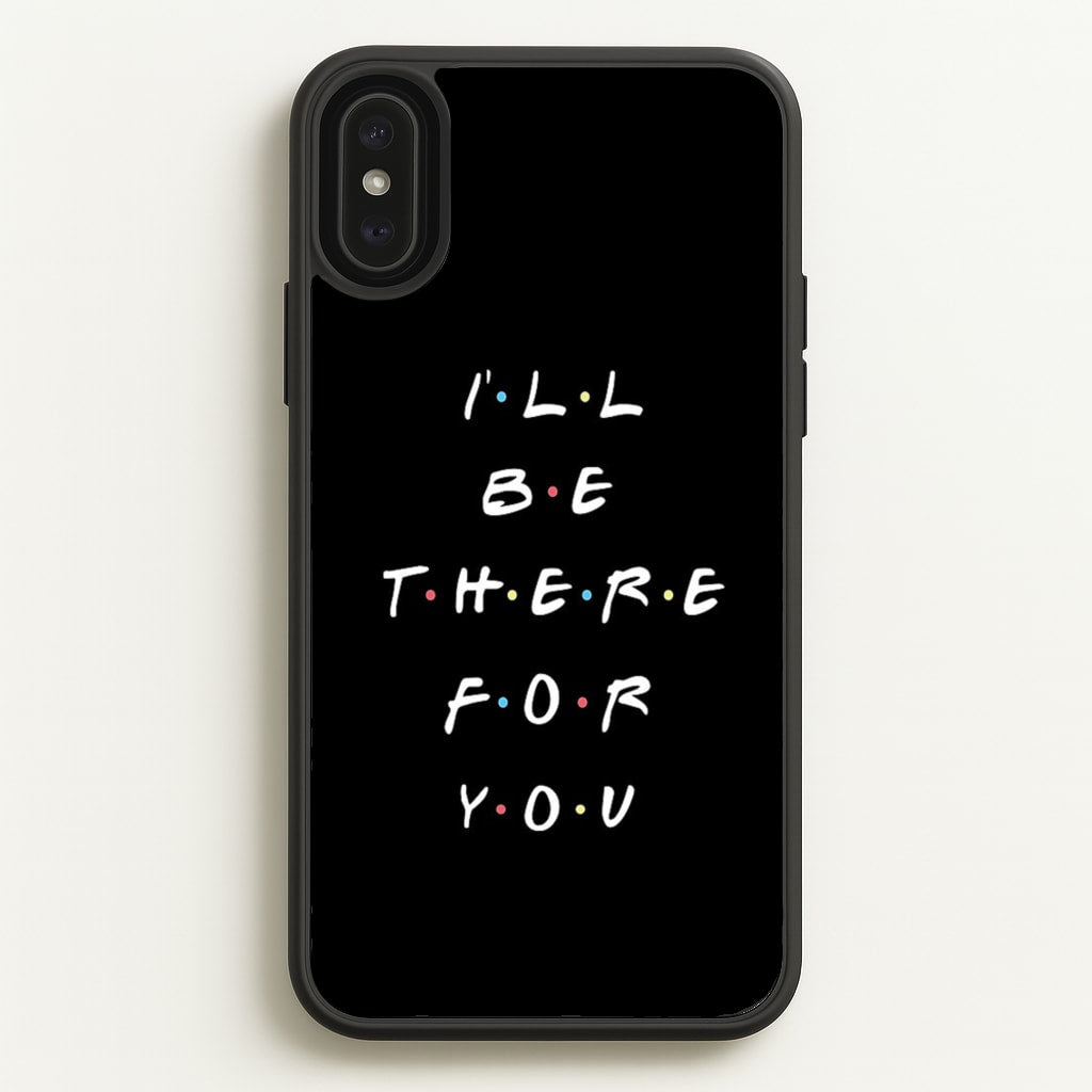 Black I'll Be There For You  - Friends Phone Case for iPhone XS Max