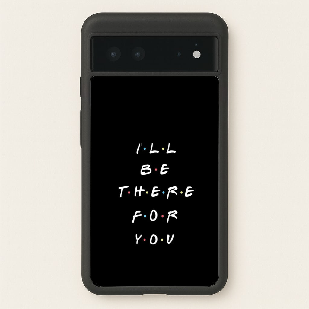 Black I'll Be There For You  - Friends Phone Case for Google Pixel 6