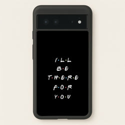 Black I'll Be There For You  - Friends Phone Case for Google Pixel 6