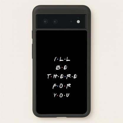 Black I'll Be There For You  - Friends Phone Case for Google Pixel 6
