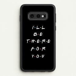 Black I'll Be There For You  - Friends Phone Case for Galaxy S10e