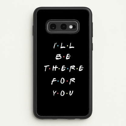 Black I'll Be There For You  - Friends Phone Case for Galaxy S10e