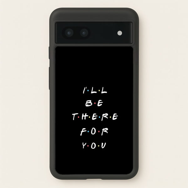 Black I'll Be There For You  - Friends Phone Case for Google Pixel 7a