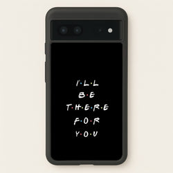 Black I'll Be There For You  - Friends Phone Case for Google Pixel 7