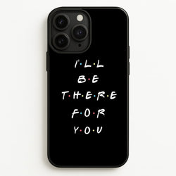Black I'll Be There For You  - Friends Phone Case for iPhone 11 Pro Max