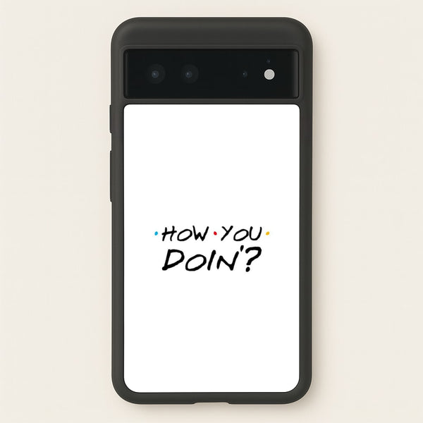 How You Doin'  - Friends Phone Case for Google Pixel 6