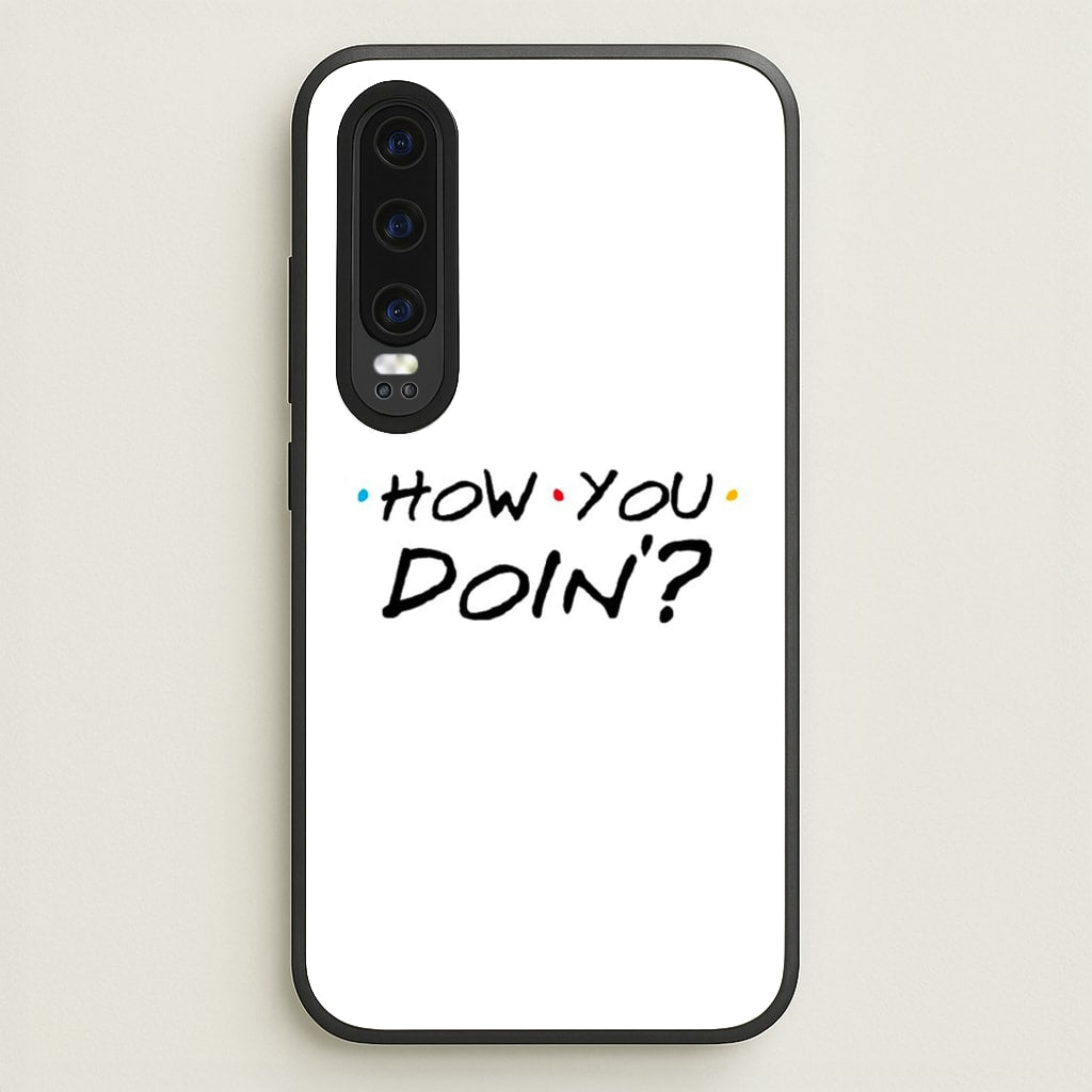 How You Doin'  - Friends Phone Case for Huawei P30