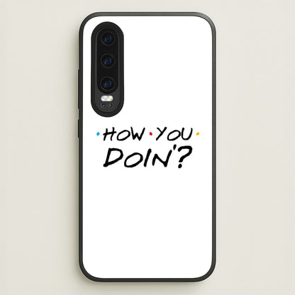 How You Doin'  - Friends Phone Case for Huawei P30