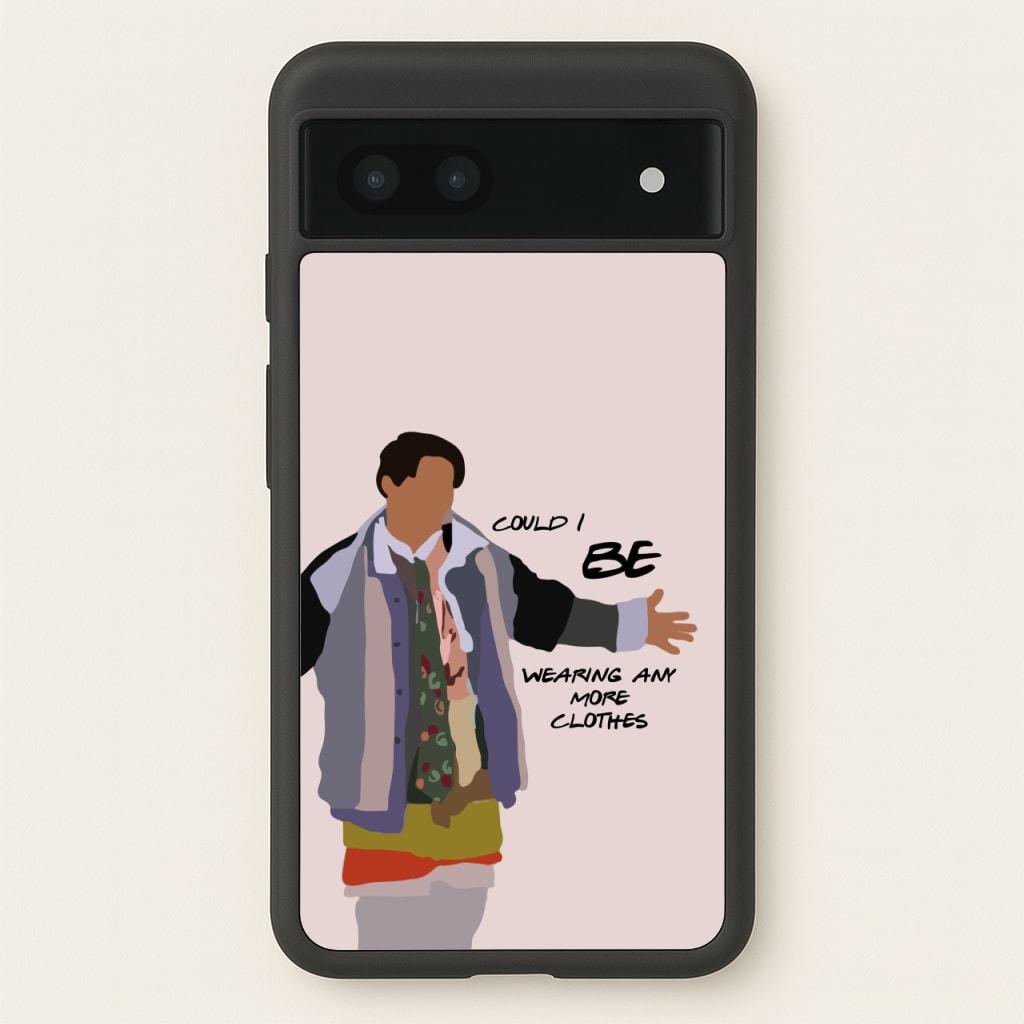 Could I Be Wearing Any More Clothes  - Friends Phone Case for Google Pixel 7a